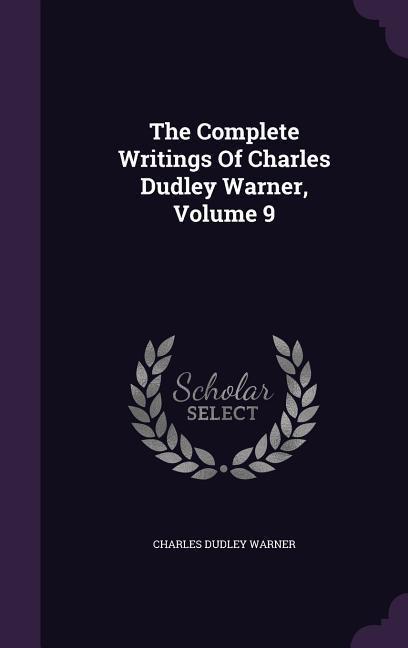 The Complete Writings Of Charles Dudley Warner Volume 9