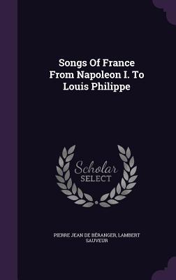 Songs Of France From Napoleon I. To Louis Philippe