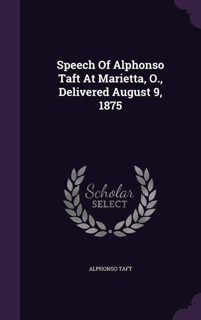 Speech Of Alphonso Taft At Marietta O. Delivered August 9 1875