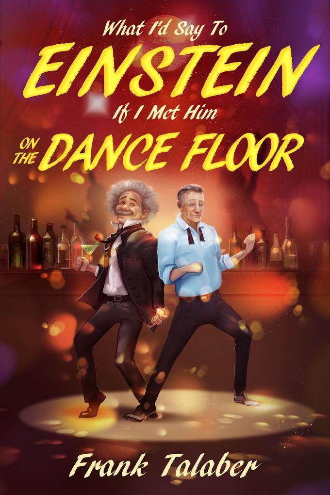 What I‘d Say To Einstein If I Met Him On The Dance Floor (Short Story Anthology Book: #2)