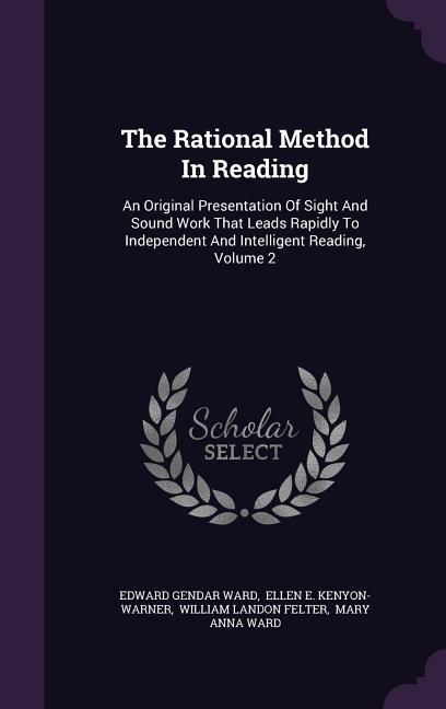 The Rational Method In Reading: An Original Presentation Of Sight And Sound Work That Leads Rapidly To Independent And Intelligent Reading Volume 2
