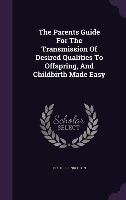The Parents Guide For The Transmission Of Desired Qualities To Offspring And Childbirth Made Easy