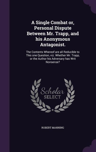 A Single Combat or Personal Dispute Between Mr. Trapp and his Anonymous Antagonist.: The Contents Whereof are all Reducible to This one Question vi