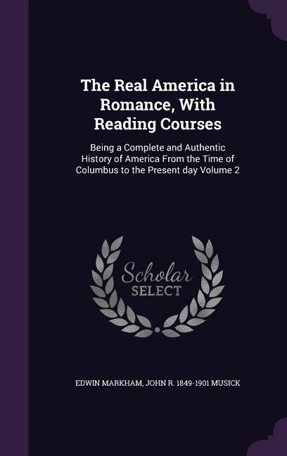 The Real America in Romance With Reading Courses: Being a Complete and Authentic History of America From the Time of Columbus to the Present day Volu