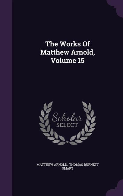 The Works Of Matthew Arnold Volume 15