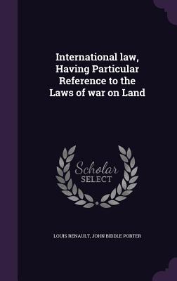 International law Having Particular Reference to the Laws of war on Land