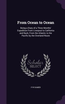 From Ocean to Ocean: Being a Diary of a Three Months‘ Expedition From Liverpool to California and Back From the Atlantic to the Pacific by