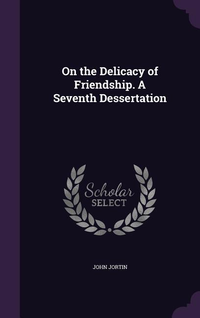 On the Delicacy of Friendship. A Seventh Dessertation