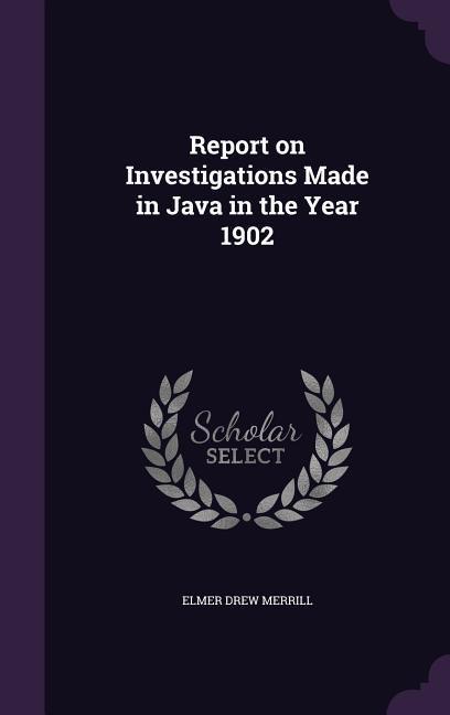 Report on Investigations Made in Java in the Year 1902