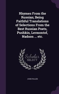 Rhymes From the Russian; Being Faithful Translations of Selections From the Best Russian Poets Pushkin Lermontof Nadson ... etc.