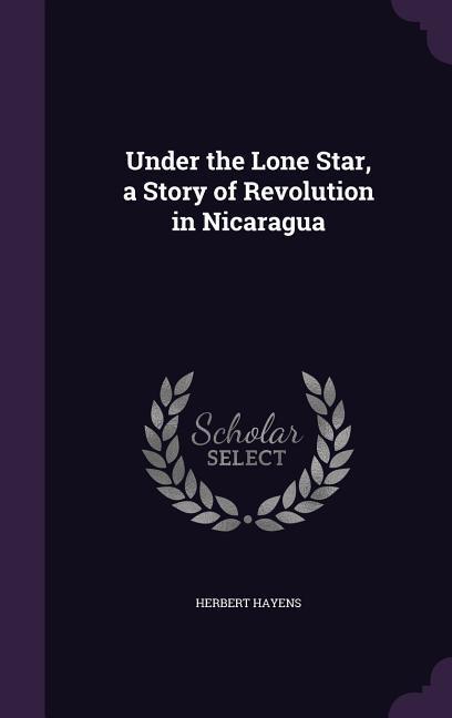 Under the Lone Star a Story of Revolution in Nicaragua