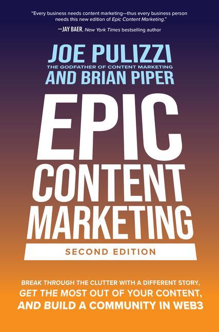 Epic Content Marketing: Break through the Clutter with a Different Story Get the Most Out of Your Content and Build a Community in Web3