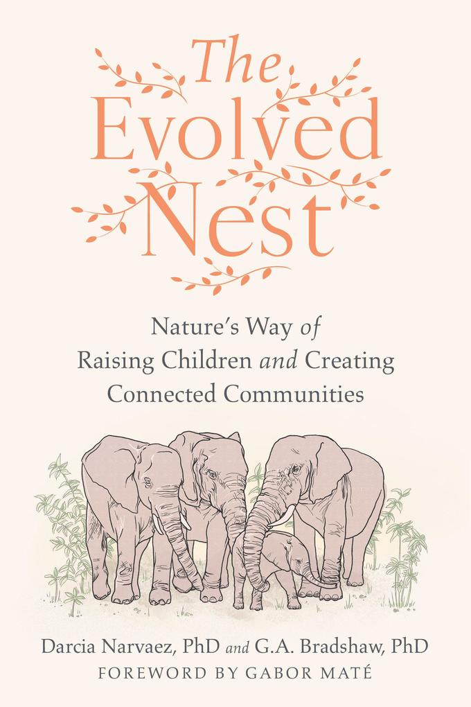 The Evolved Nest: Nature‘s Way of Raising Children and Creating Connected Communities