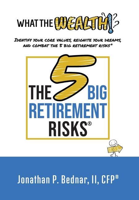 What The Wealth: Identify Your Core Values Reignite Your Dreams and Combat the 5 Big Retirement Risks(R)