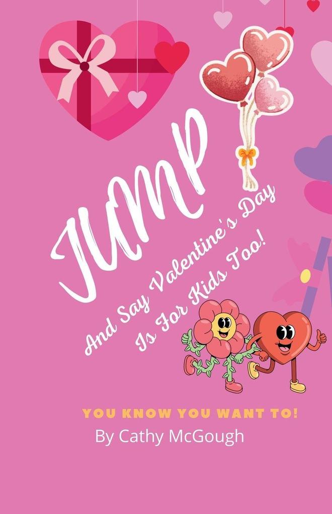 JUMP AND SAY VALENTINE'S DAY IS FOR KIDS TOO! BOOK 9 JUMP SERIES