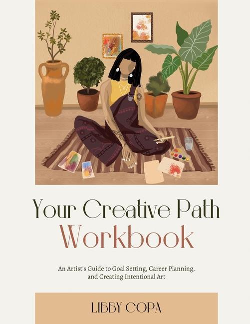 Your Creative Path Workbook: An Artist‘s Guide to Goal Setting Career Planning and Creating Intentional Art