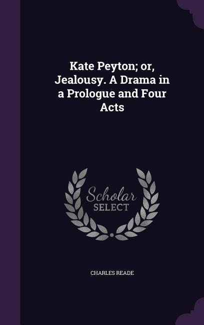 Kate Peyton; or Jealousy. A Drama in a Prologue and Four Acts