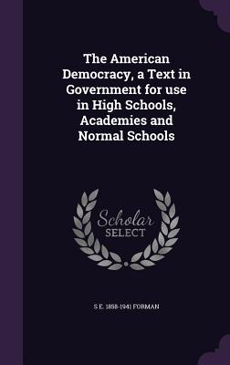The American Democracy a Text in Government for use in High Schools Academies and Normal Schools