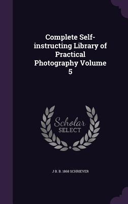 Complete Self-instructing Library of Practical Photography Volume 5