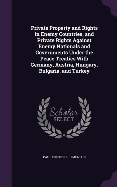 Private Property and Rights in Enemy Countries and Private Rights Against Enemy Nationals and Governments Under the Peace Treaties With Germany Aust