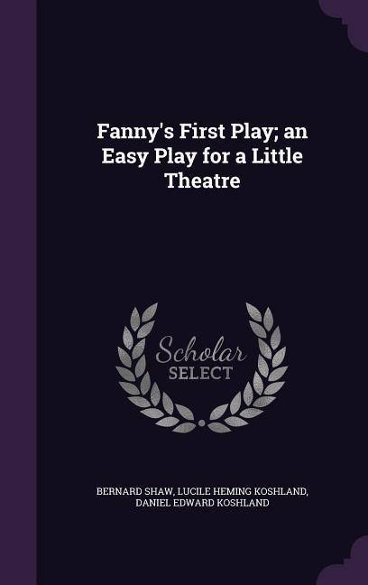 Fanny‘s First Play; an Easy Play for a Little Theatre