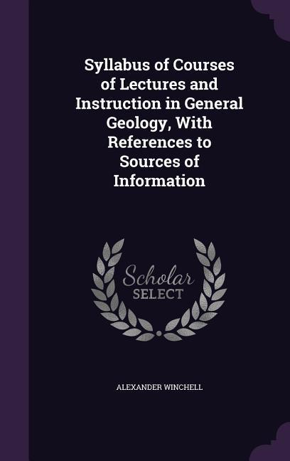 Syllabus of Courses of Lectures and Instruction in General Geology With References to Sources of Information