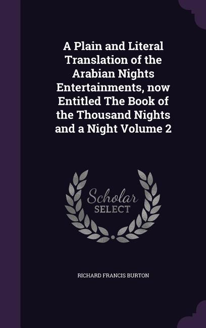 A Plain and Literal Translation of the Arabian Nights Entertainments now Entitled The Book of the Thousand Nights and a Night Volume 2