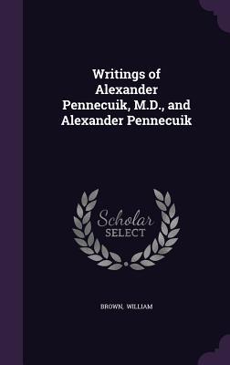 Writings of Alexander Pennecuik M.D. and Alexander Pennecuik