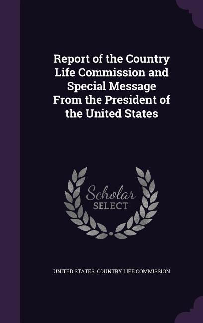 Report of the Country Life Commission and Special Message From the President of the United States