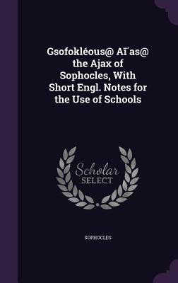 Gsofokléous@ Aī́as@ the Ajax of Sophocles With Short Engl. Notes for the Use of Schools