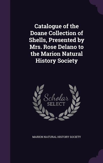 Catalogue of the Doane Collection of Shells Presented by Mrs. Rose Delano to the Marion Natural History Society