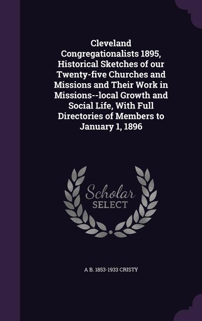 Cleveland Congregationalists 1895 Historical Sketches of our Twenty-five Churches and Missions and Their Work in Missions--local Growth and Social Li
