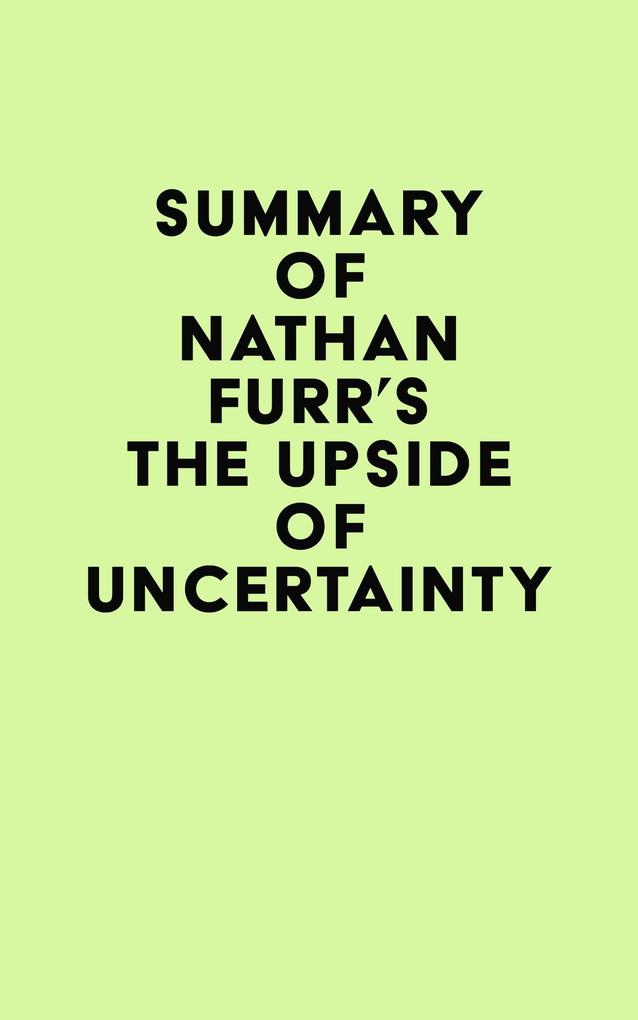 Summary of Nathan Furr‘s The Upside of Uncertainty