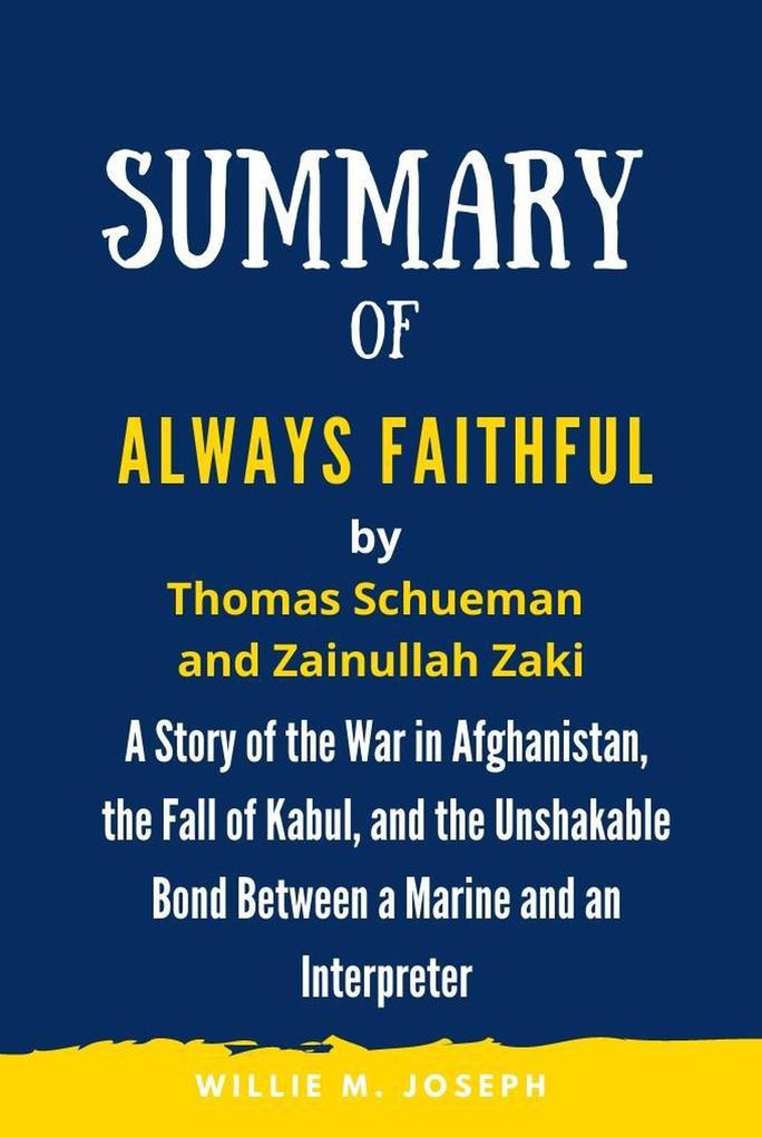 Summary of Always Faithful By Thomas Schueman and Zainullah Zaki: A Story of the War in Afghanistan the Fall of Kabul and the Unshakable Bond Between a Marine and an Interpreter