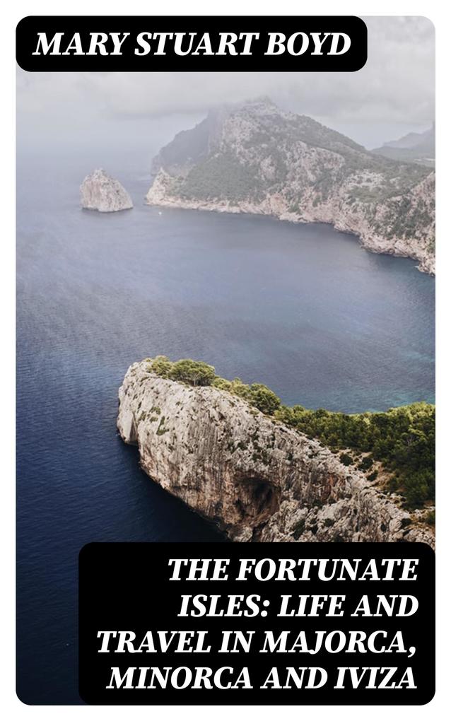 The Fortunate Isles: Life and Travel in Majorca Minorca and Iviza