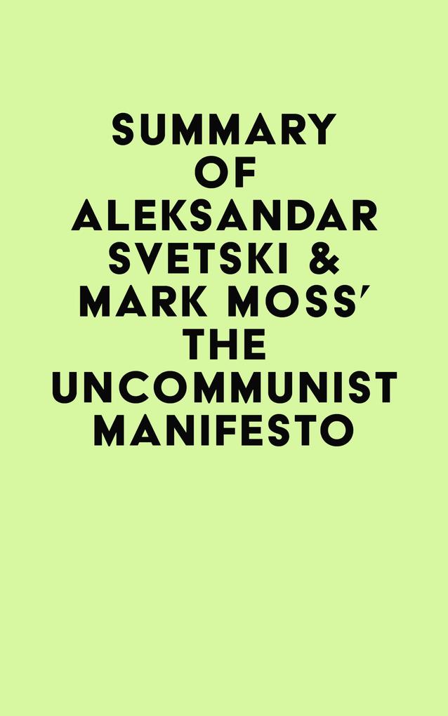Summary of Aleksandar Svetski & Mark Moss‘s The UnCommunist Manifesto