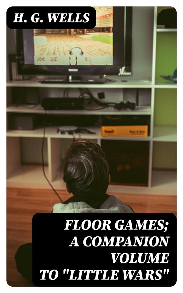 Floor Games; a companion volume to Little Wars