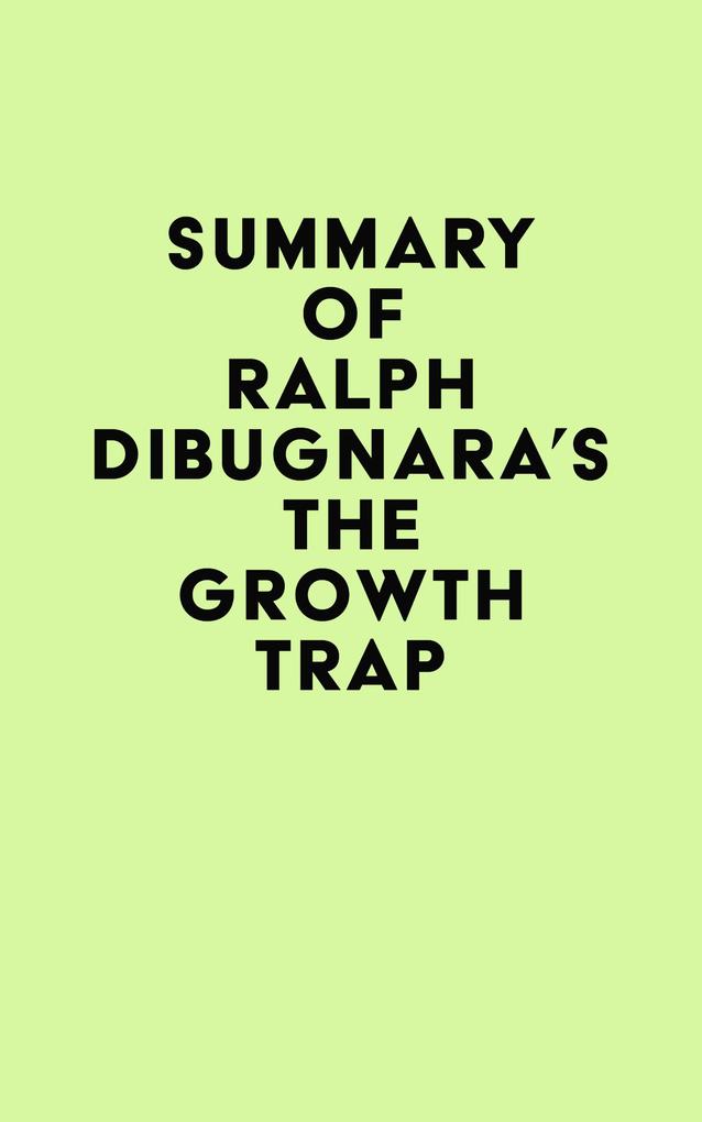 Summary of Ralph DiBugnara‘s The Growth Trap