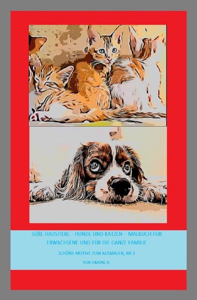 Süße Haustiere - Hunde und Katzen - Malbuch für Erwachsene und für die ganze Familie