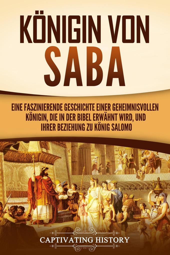 Königin von Saba: Eine faszinierende Geschichte einer geheimnisvollen Königin die in der Bibel erwähnt wird und ihrer Beziehung zu König Salomo