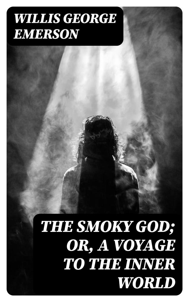 The Smoky God; Or A Voyage to the Inner World