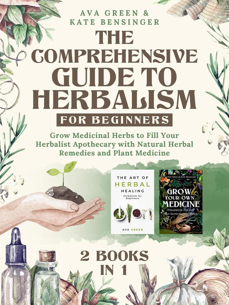 The Comprehensive Guide to Herbalism for Beginners: (2 Books in 1) Grow Medicinal Herbs to Fill Your Herbalist Apothecary with Natural Herbal Remedies and Plant Medicine (Herbology for Beginners)
