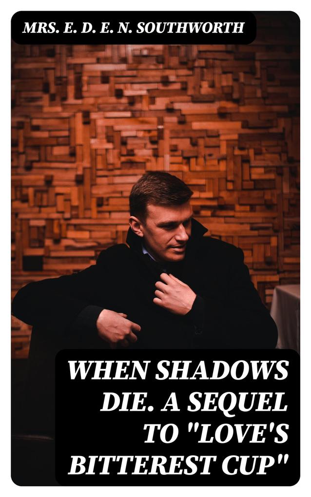 When Shadows Die. A Sequel to Love‘s Bitterest Cup
