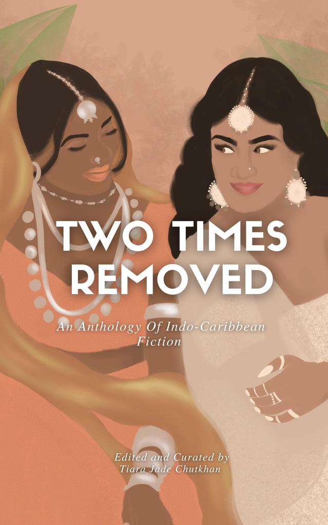 Two Times Removed: An Anthology of Indo-Caribbean Fiction (Two Times Removed Series #1)