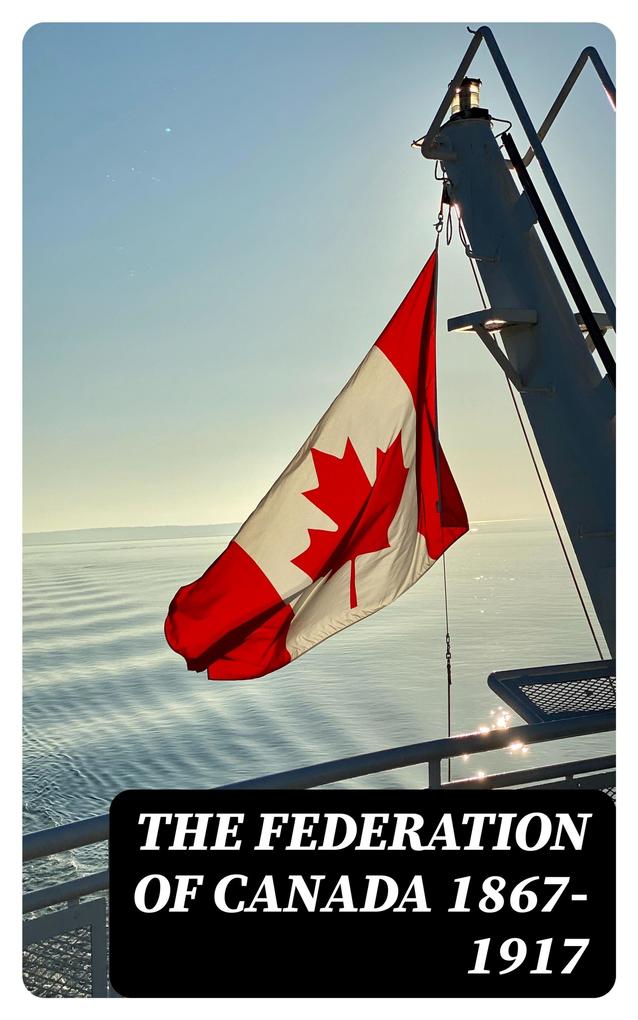 The Federation of Canada 1867-1917