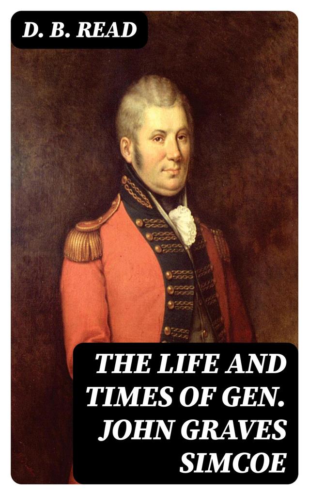 The Life and Times of Gen. John Graves Simcoe