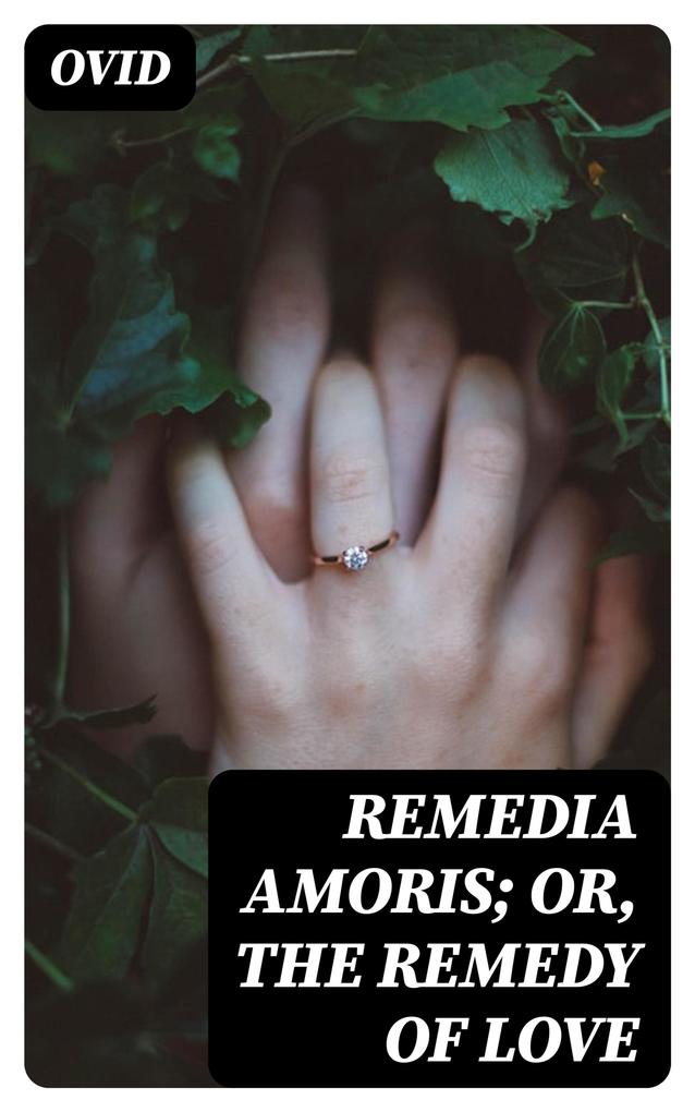 Remedia Amoris; or The Remedy of Love