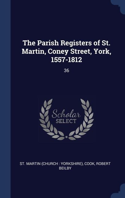 The Parish Registers of St. Martin Coney Street York 1557-1812: 36