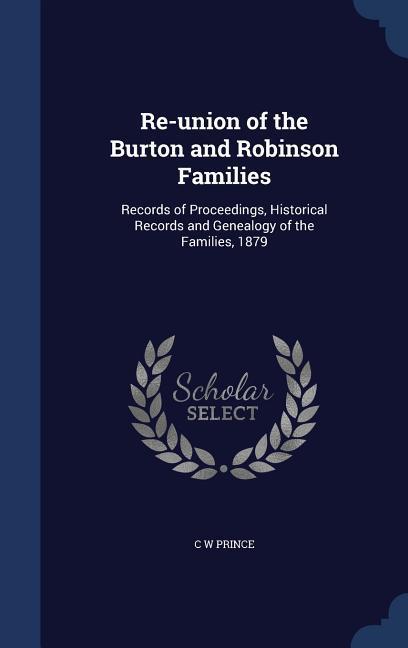Re-union of the Burton and Robinson Families: Records of Proceedings Historical Records and Genealogy of the Families 1879
