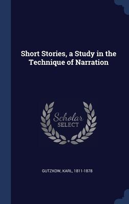 Short Stories a Study in the Technique of Narration